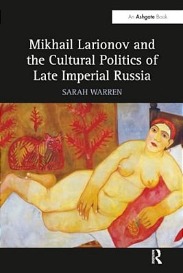 Mikhail Larionov And The Cultural Politics Of Late Imperial Russia-..