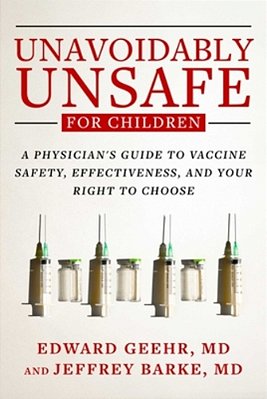 Unavoidably Unsafe For Children: A Physician's Guide To Vaccine Safety, Effectiveness, And Your Right To Choose-..