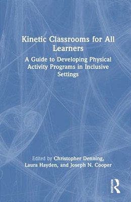 Kinetic Classrooms For All Learners: A Guide To Developing Physical Activity Programs In Inclusive Settings-..