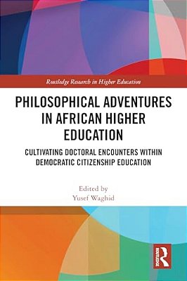 Philosophical Adventures In African Higher Education: Cultivating Doctoral Encounters Within Democratic Citizenship Education-..