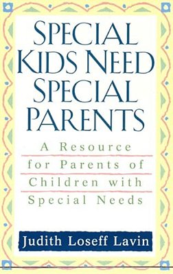 Special Kids Need Special Parents: A Resource For Parents Of Children With Special Needs-..