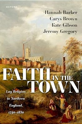 Faith In The Town: Lay Religion In Northern England, 1740-1830-..