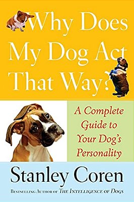 Why Does My Dog Act That Way?: Complete Guide To Your Dog's Personality-..