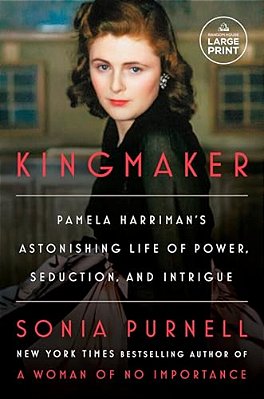 Kingmaker: Pamela Harriman's Astonishing Life Of Power, Seduction, And Intrigue-..