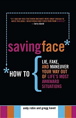Saving Face: How To Lie, Fake, And Maneuver Your Way Out Of Life's Most Awkward Situations-..