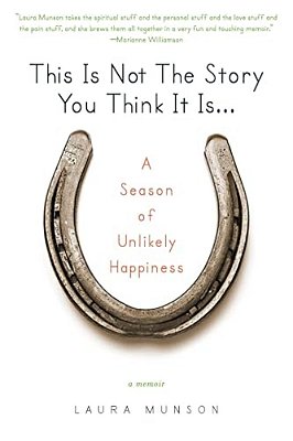 This Is Not The Story You Think It Is...: A Season Of Unlikely Happiness-..