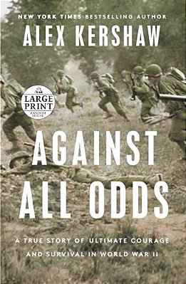 Against All Odds: A True Story Of Ultimate Courage And Survival In World War II-..