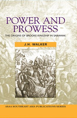 Power And Prowess: The Origins Of Brooke Kingship In Sarawak-..
