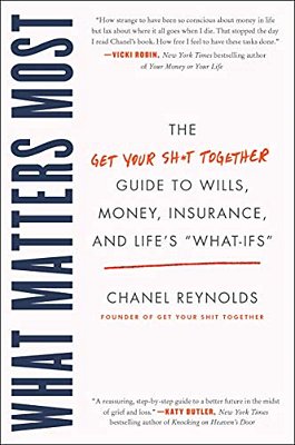 What Matters Most: The Get Your Shit Together Guide To Wills, Money, Insurance, And Life's What-Ifs-..