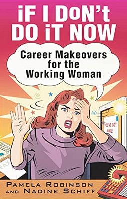 If I Don't Do It Now...: Career Makeovers For The Working Woman-..