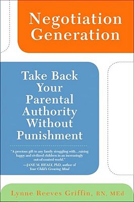 Negotiation Generation: Take Back Your Parental Authority Without Punishment-..