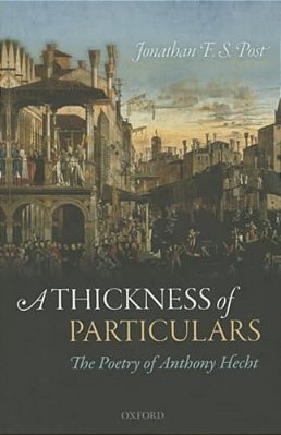 Thickness Of Particulars: The Poetry Of Anthony Hecht-..