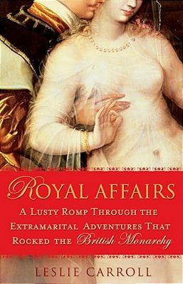 Royal Affairs: A Lusty Romp Through The Extramarital Adventures That Rocked The British Monarchy-..
