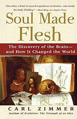 Soul Made Flesh: The Discovery Of The Brain--and How It Changed The World-..