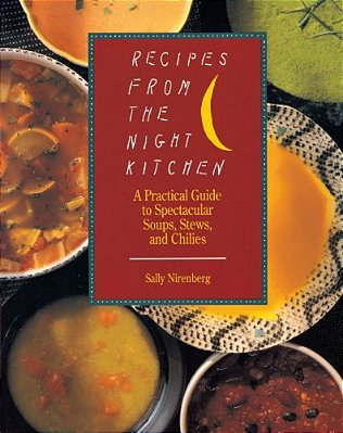 Recipes From The Night Kitchen: A Practical Guide To Spectacular Soups, Stews, And Chilies-..
