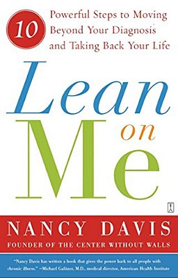 Lean On Me: 10 Powerful Steps To Moving Beyond Your Diagnosis And Taking Back Your Life-..