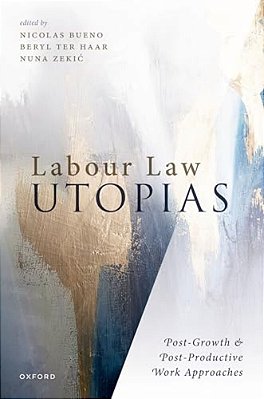 Labour Law Utopias: Post-Growth & Post-Productive Work Approaches-..