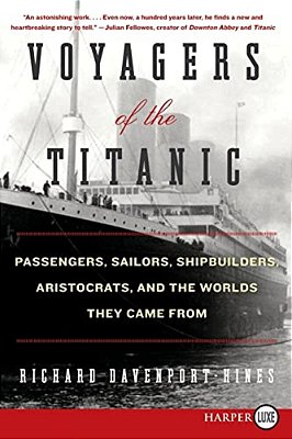 Voyagers Of The Titanic: Passengers, Sailors, Shipbuilders, Aristocrats, And The Worlds They Came From-..