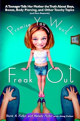 Promise You Won't Freak Out: A Teenager Tells Her Mom The Truth About Boys, Booze, Body Piercing And Other.. -..