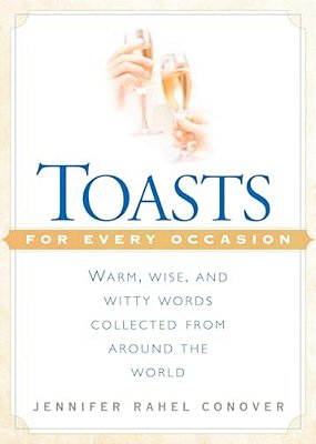 Toasts For Every Occasion: Warm, Wise, And Witty Words Collected From Around The World-..