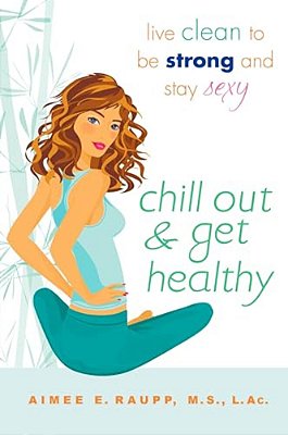 Chill Out And Get Healthy: Chill Out And Get Healthy: Live Clean To Be Strong And Stay Sexy-..
