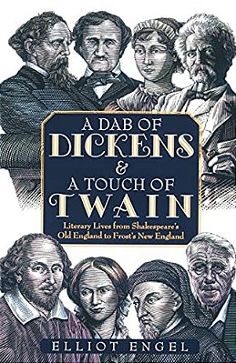 A Dab Of Dickens & A Touch Of Twain: Literary Lives From Shakespeare's Old England To Frost's New England-..