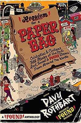 Requiem For A Paper Bag: Celebrities And Civilians Tell Stories Of The Best Lost, Tossed, And Found Items From Around The World-..