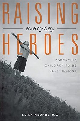 Raising Everyday Heroes: Parenting Children To Be Self-Reliant-..