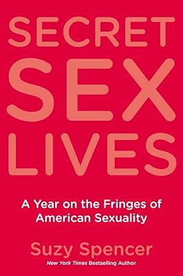 Secret Sex Lives: A Year On The Fringes Of American Sexuality-..