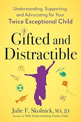 Gifted And Distractible: Understanding, Supporting, And Advocating For Your Twice Exceptional Child-..