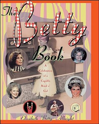 The Betty Book: A Celebration Of A Capable Kind O' Gal-..