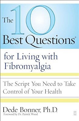 10 Best Questions For Living With Fibromyalgia: The Script You Need To Take Control Of Your Health-..