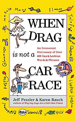 When Drag Is Not A Care Race: An Irreverent Dictionary Of Over 400 Gay And Lesbian Words And Phrases-..