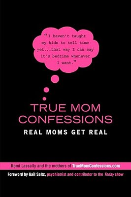 True Mom Confessions: True Mom Confessions: Real Moms Get Real-..