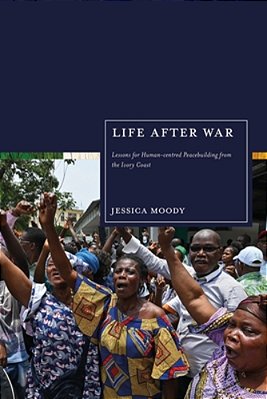 Life After War: Lessons For Human-Centred Peacebuilding From The Ivory Coast-..