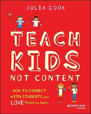 Teach Kids, Not Content: How To Connect With Students And Love Teaching Again-..