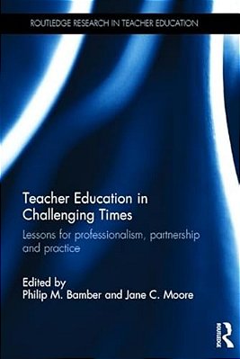 Teacher Education In Challenging Times: Lessons For Professionalism, Partnership And Practice-..