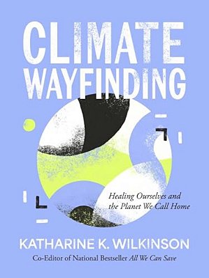 Climate Wayfinding: Healing Ourselves And The Planet We Call Home-..