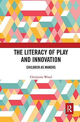 The Literacy Of Play And Innovation: Children As Makers-..