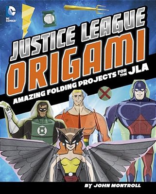 Justice League Origami: Amazing Folding Projects Featuring Green Lantern, Aquaman, And More-..