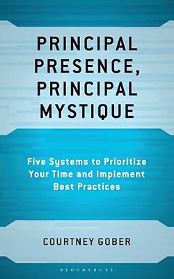 Principal Presence, Principal Mystique: Five Systems To Prioritize Your Time And Implement Best Practices-..