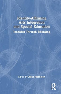 Identity-Affirming Arts Integration And Special Education: Inclusion Through Belonging-..