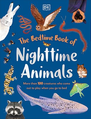 The Bedtime Book Of Night-Time Animals: More Than 100 Creatures Who Come Out To Play When You Go To Bed-..