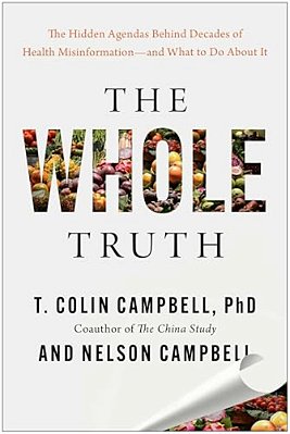 The Whole Truth: The Hidden Agendas Behind Decades Of Health Misinformation--and What To Do About It-..