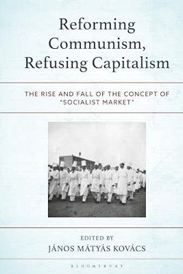 Reforming Communism, Refusing Capitalism: The Rise And Fall Of The Concept Of "Socialist Market"-..