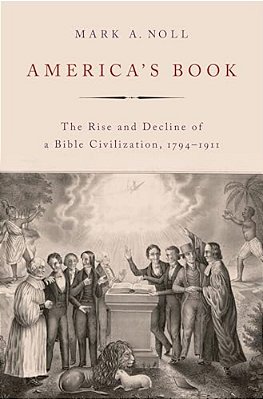 America's Book: The Rise And Decline Of A Bible Civilization, 1794-1911-..