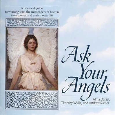 Ask Your Angels: A Practical Guide To Working With The Messengers Of Heaven To Empower And Enrichyour Life-..