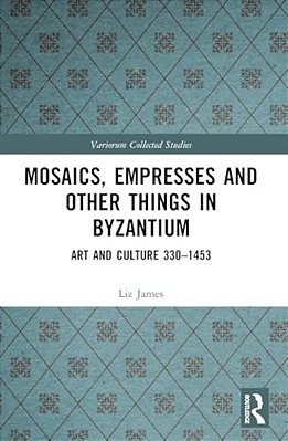 Mosaics, Empresses And Other Things In Byzantium: Art And Culture 330 - 1453-..