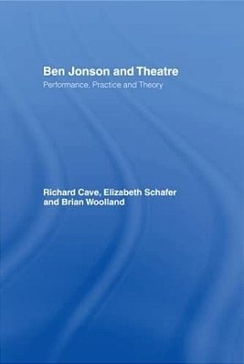 Ben Jonson And Theatre: Performance, Practice And Theory-..