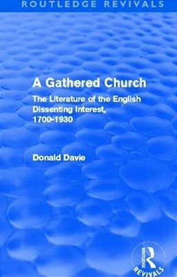 A Gathered Church (Routledge Revivals): The Literature Of The English Dissenting Interest, 1700-1930-..